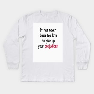 It Has Never Been Too Late To Give Up Your Prejudices Kids Long Sleeve T-Shirt